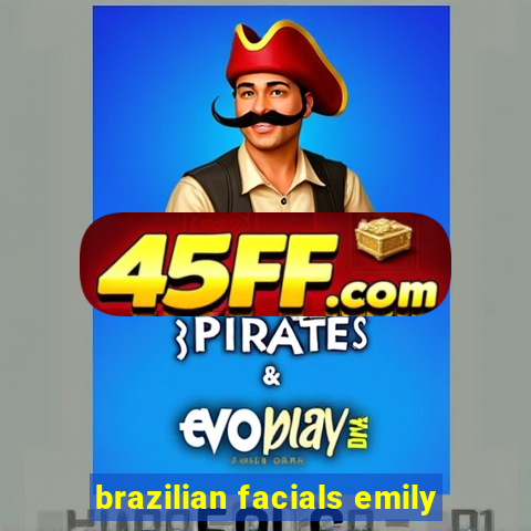 brazilian facials emily
